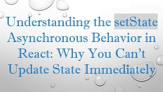 Understanding the setState Asynchronous Behavior in React: Why You Can't Update State Immediately