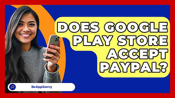 Does Google Play Store Accept PayPal? - Be App Savvy