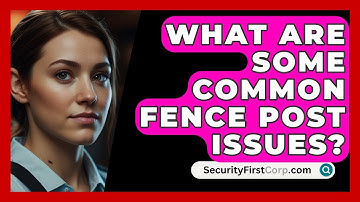 What Are Some Common Fence Post Issues? - SecurityFirstCorp.com