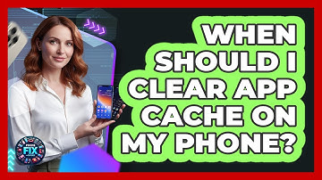 When Should I Clear App Cache On My Phone?