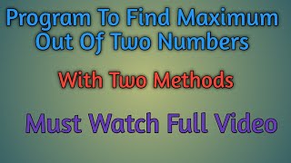 Program To Find Maximum Out Of Two Numbers | With Two Methods | C Programs | C Programmer