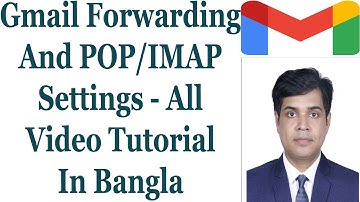 Gmail Forwarding And POP/IMAP Settings - All Video Tutorial In Bangla