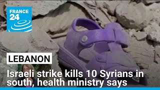 Israeli strike kills 10 Syrians in southern Lebanon, health ministry says • FRANCE 24 English