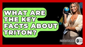 What Are The Key Facts About Triton? - Physics Frontier