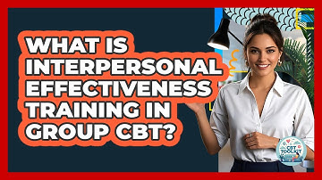 What Is Interpersonal Effectiveness Training In Group CBT? - CBT Toolkit