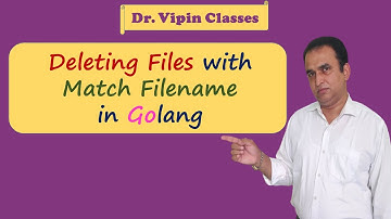 Golang Tutorials -46- Golang Delete Files with Matching Filename | Dr Vipin Classes