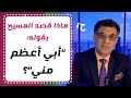 أبي أعظم مني ماذا قصد المسيح بهذا القول 