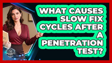 What Causes Slow Fix Cycles After A Penetration Test? - SecurityFirstCorp.com