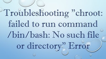 Troubleshooting "chroot: failed to run command /bin/bash: No such file or directory" Error