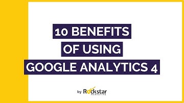 Top 10 Benefits Of Google Analytics 4 That You Must Know