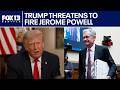 President Trump threatens to fire Jerome Powell