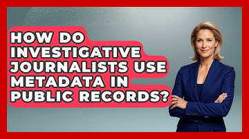 How Do Investigative Journalists Use Metadata In Public Records? - Journalism Explained