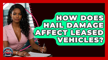 How Does Hail Damage Affect Leased Vehicles? - Auto Coverage Explained