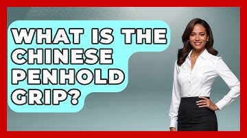 What Is The Chinese Penhold Grip? - Ping Pong Prodigy