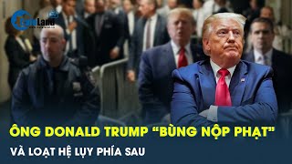 Những hình phạt nếu ông Trump không nộp 454 triệu USD theo phán quyết của tòa án  | CafeLand