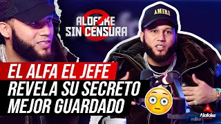 EL ALFA EL JEFE REVELA SU SECRETO MEJOR GUARDADO EN ALOFOKE SIN CENSURA (EXCLUSIVA! EXCLUSIVA!)