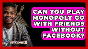Can You Play Monopoly Go With Friends Without Facebook? - The Board Game Xpert