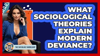 What Sociological Theories Explain Modern Deviance? - The Sociology Workshop