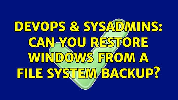 DevOps & SysAdmins: Can you restore Windows from a file system backup? (3 Solutions!!)