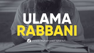 Pentingnya Mengenal Para Ulama Rabbani - Ustadz Muhammad Iqbal, S.T.
