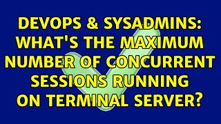 DevOps & SysAdmins: What's the maximum number of concurrent sessions running on Terminal Server? Content