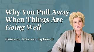 Why You Pull Away When Things Are Going Well (Intimacy Tolerance Explained)