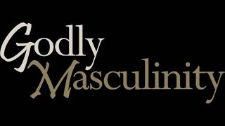 Godly Masculinity Session Three