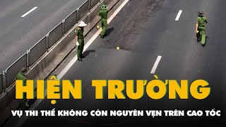 Khám Nghiệm Hiện Trường Vụ Thi Thể Không Còn Nguyên Vẹn Trên Cao Tốc Vĩnh Hảo - Phan Thiết