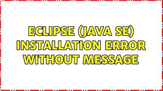 Eclipse (Java SE) Installation Error without message