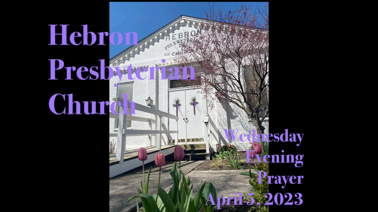 Hebron Presbyterian Church, Wednesday Evening Prayer, April 5, 2023