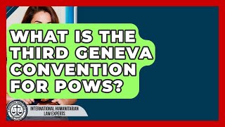 What Is The Third Geneva Convention For POWs? - International Humanitarian Law Experts