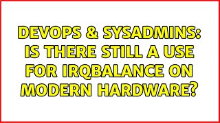 DevOps & SysAdmins: Is there still a use for irqbalance on modern hardware?