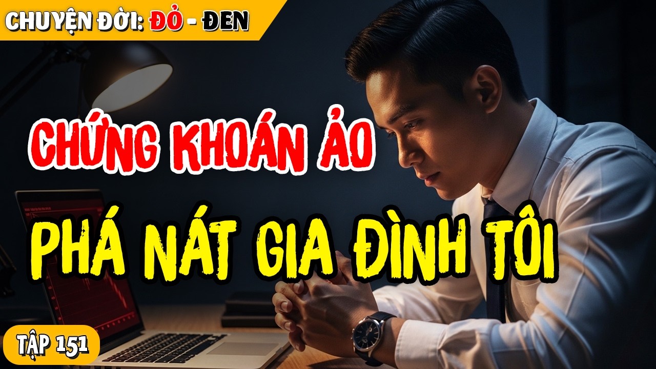 Tập 151: Chỉ Một Tin Nhắn Lúc Nửa Đêm, Tôi Mất Vợ Con Và Cả Cuộc Đời
