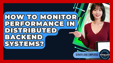 How To Monitor Performance In Distributed Backend Systems? - Server Logic Simplified
