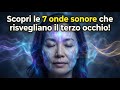 7 Frequenze Sonore Che APRONO il Terzo Occhio (Testato)