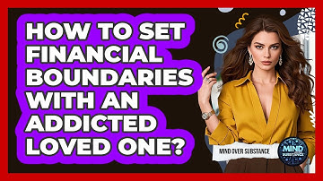 How To Set Financial Boundaries With An Addicted Loved One?