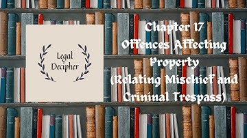 IPC | Chapter 17 | Offences Against Property | Mischief | Criminal Trespass