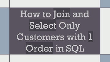 How to Join and Select Only Customers with 1 Order in SQL