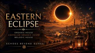 Eastern Eclipse | Organic House • Anatolian Organic House • Melodic House | Echoes Beyond Dunes