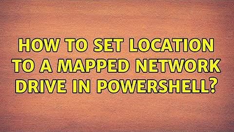 How to set location to a mapped network drive in PowerShell?