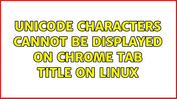 Unicode characters cannot be displayed on Chrome tab title on Linux (2 Solutions!!)