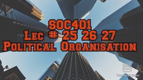 SOC401 || Lecture # 25, 26 & 27 || Political Organisation || Short Video