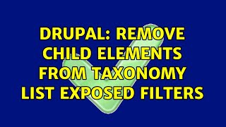 Drupal: Remove child elements from Taxonomy List Exposed Filters (2 Solutions!!)
