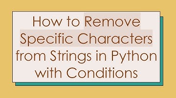 How to Remove Specific Characters from Strings in Python with Conditions