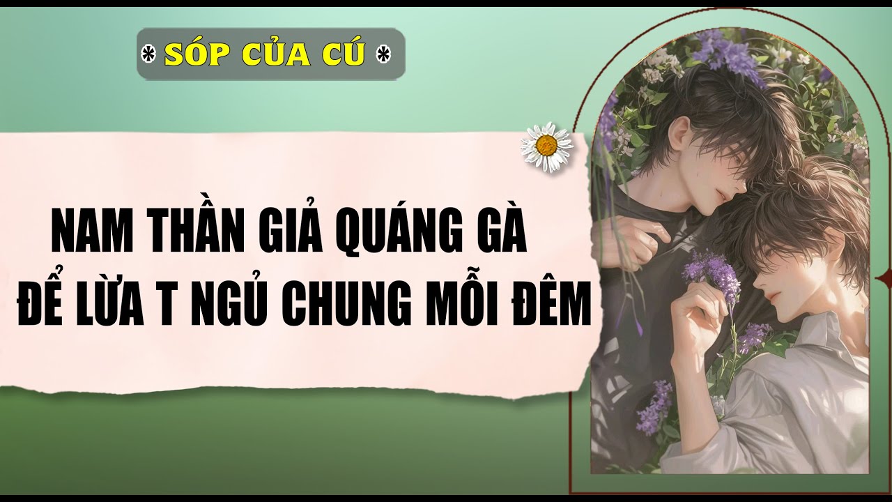 TRUYỆN BOY LOVE | NAM THẦN GIẢ QUÁNG GÀ, ĐỂ LỪA T | AUDIO ĐAM MỸ FULL | Sóp của cú