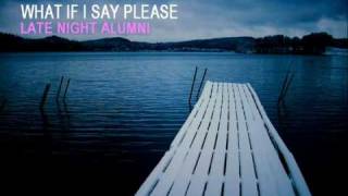 Late Night Alumni / What If I Say Please