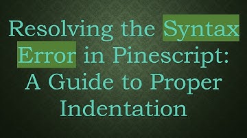 Resolving the Syntax Error in Pinescript: A Guide to Proper Indentation