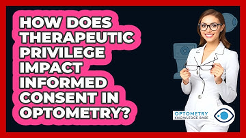 How Does Therapeutic Privilege Impact Informed Consent In Optometry? - Optometry Knowledge Base