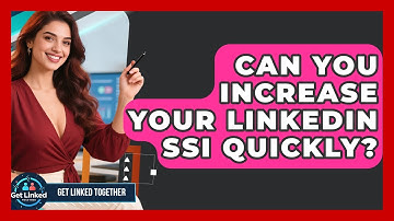Can You Increase Your LinkedIn SSI Quickly? - Get Linked Together
