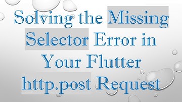 Solving the Missing Selector Error in Your Flutter http.post Request